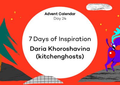 Daria Khoroshavina (kitchenghosts) – 7 days of inspiration – Advent Calendar [24]
